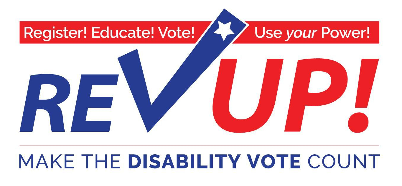Register! Educate! Vote! Use your power! REV UP! Make the disability vote count.