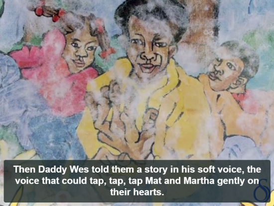 Illustration of three black children and the caption, "Then Daddy Wes told them a story in his soft voice, the voice that could tap, tap, tap Mat and Martha gently on their hearts.